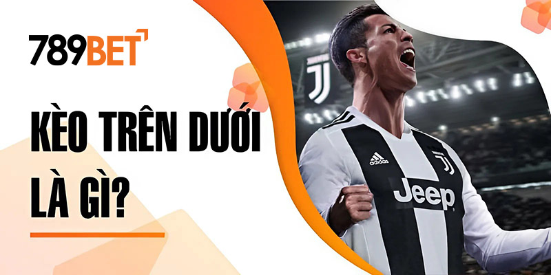 Khái niệm kèo trên dưới là gì? Khái niệm kèo trên dưới là gì?