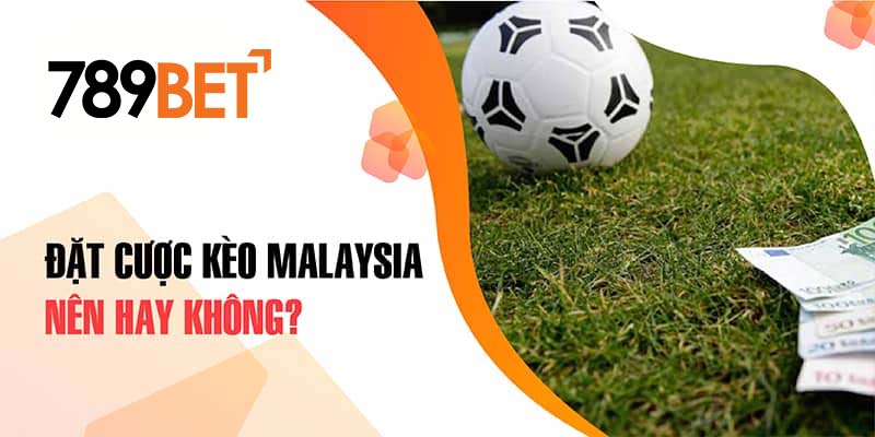 Đặt cược kèo Malaysia nên hay không? Kèo Malaysia là gì ?Đặt cược kèo là gì Malaysia nên hay không?